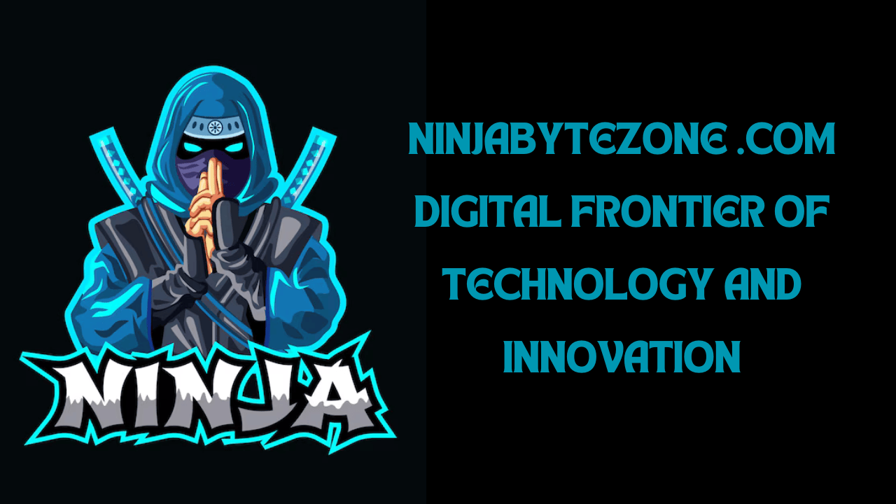 NinjabyteZone .Com Digital Frontier of Technology and Innovation