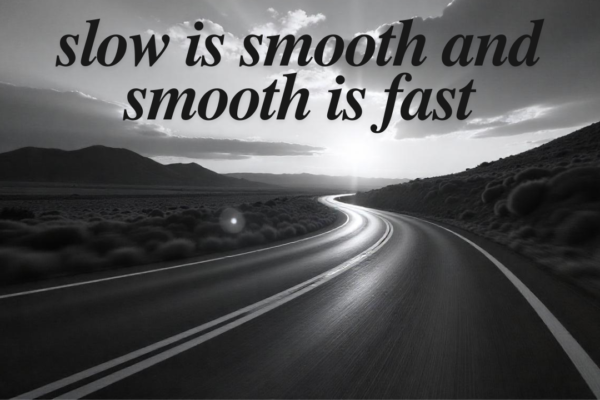 Slow is Smooth and Smooth is Fast: The Secret to Mastery and Efficiency