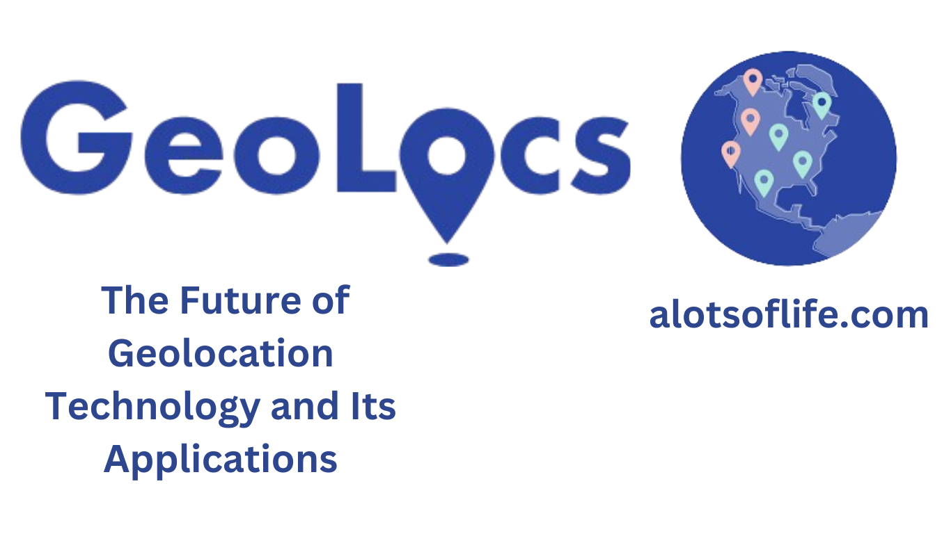 Geolocs The Future of Geolocation Technology and Its Applications