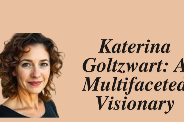 Katerina Goltzwart A Multifaceted Visionary