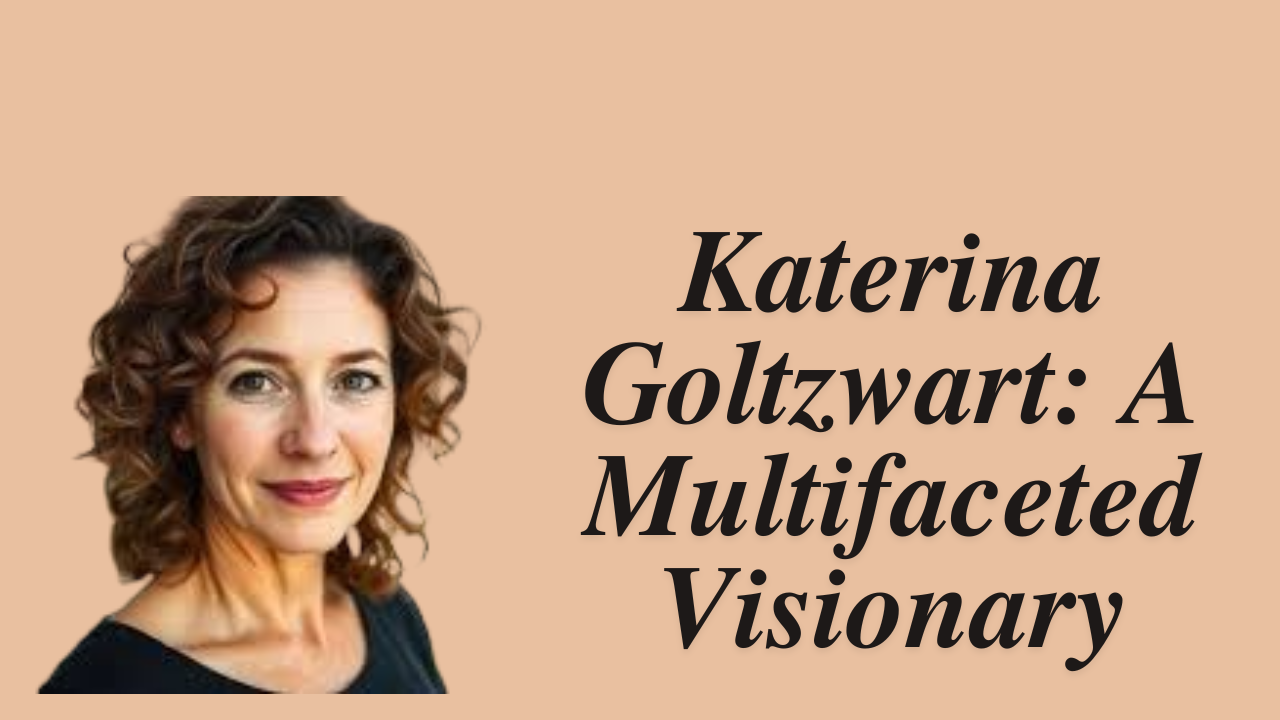 Katerina Goltzwart A Multifaceted Visionary